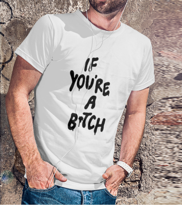 If You’re A Bitch I’ll Be A Cunt T-Shirt