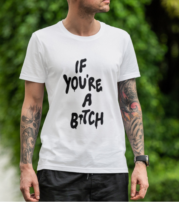 If You’re A Bitch I’ll Be A Cunt T-Shirt