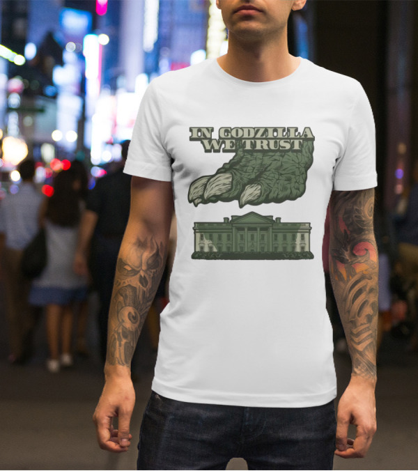 In Godzilla We Trust Crush White House T-Shirt