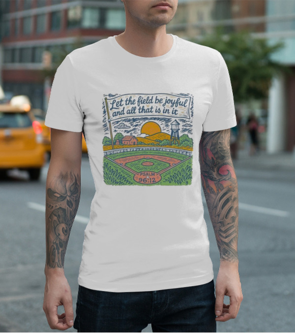 Let The Field Be Joyful And All That Is In It Psalm 96:12 Baseball Field Scene T-Shirt