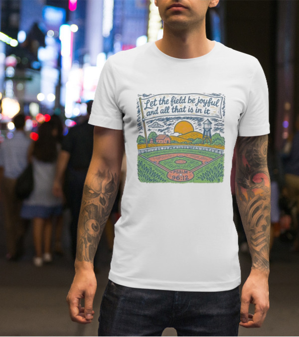 Let The Field Be Joyful And All That Is In It Psalm 96:12 Baseball Field Scene T-Shirt