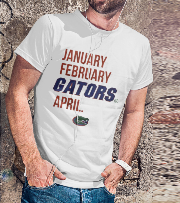 JANUARY FEBRUARY GATORS APRIL GATORS T-Shirt