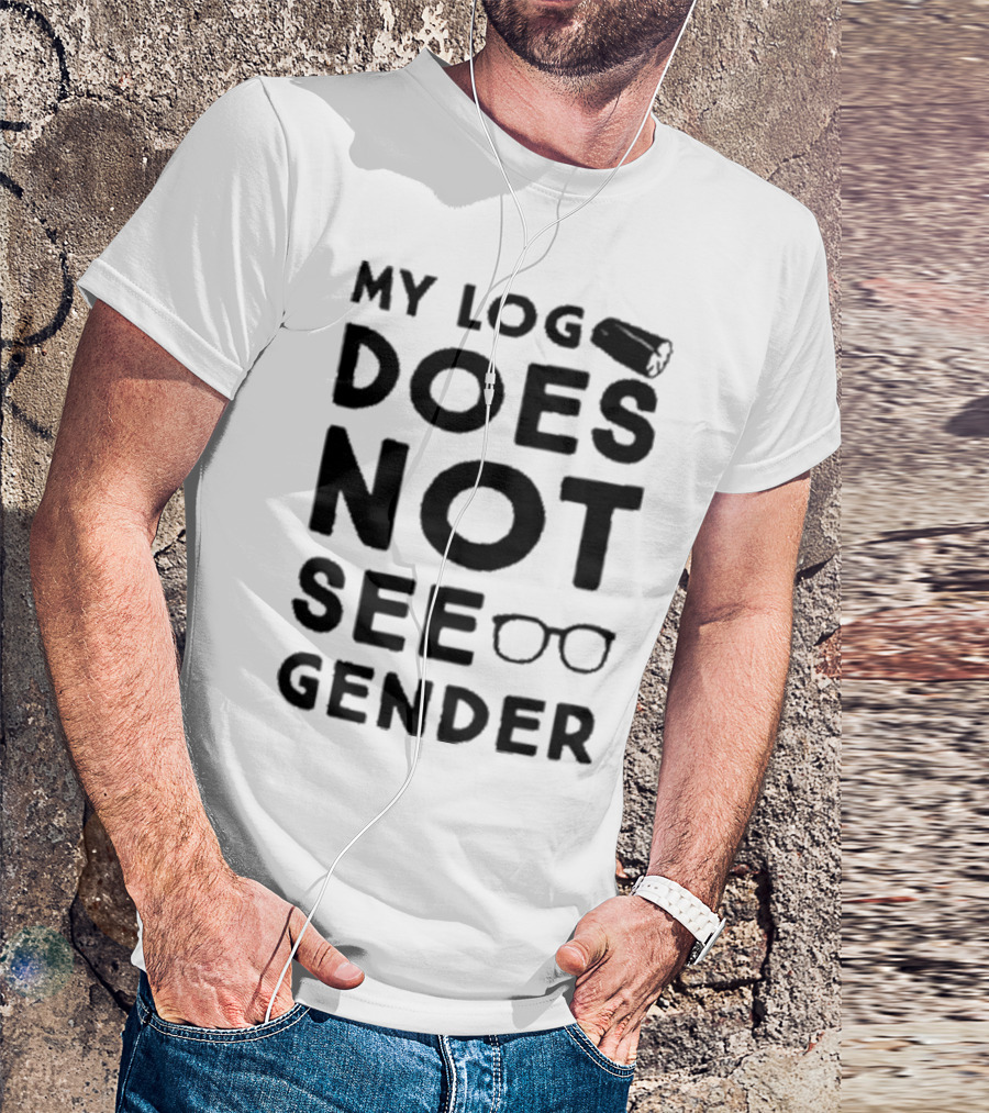 My Log Does Not See Gender T-Shirt