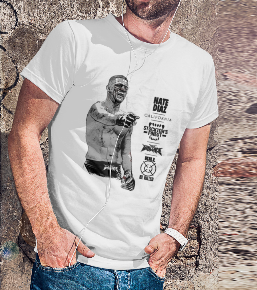 Nate Diaz Stockton’s Finest Kill Or Be Killed California Full Violence T-Shirt