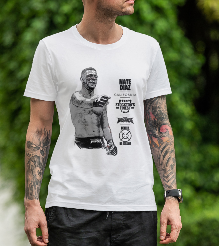 Nate Diaz Stockton’s Finest Kill Or Be Killed California Full Violence T-Shirt