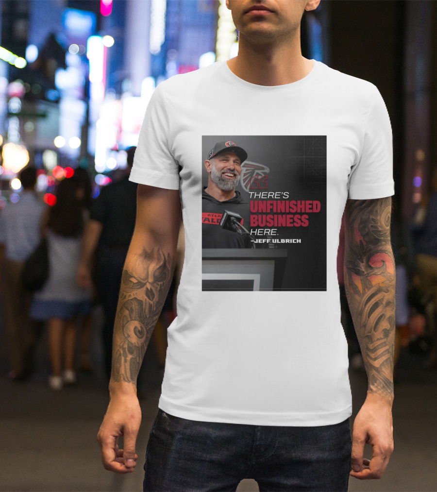 Atlanta Falcons There’s Unfinished Business Here Jeff Ulbrich T-Shirt