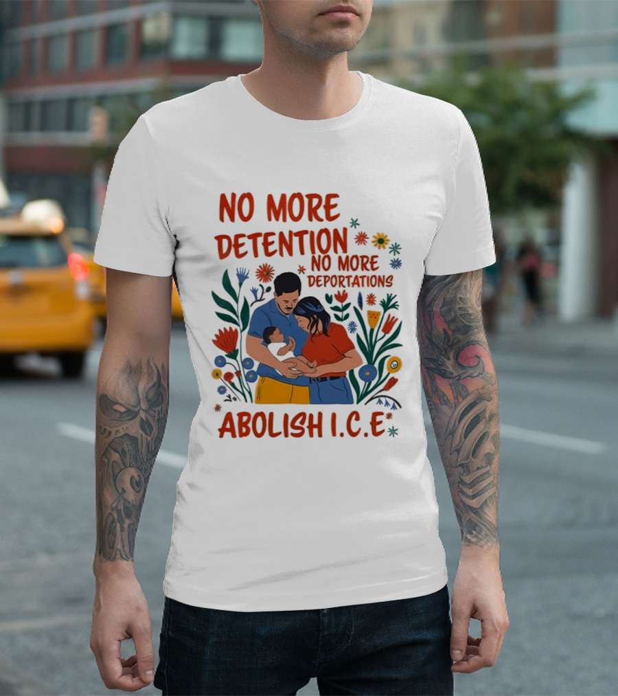 No More Detention No More Deportations Abolish ICE Family Unity Floral Border T-Shirt