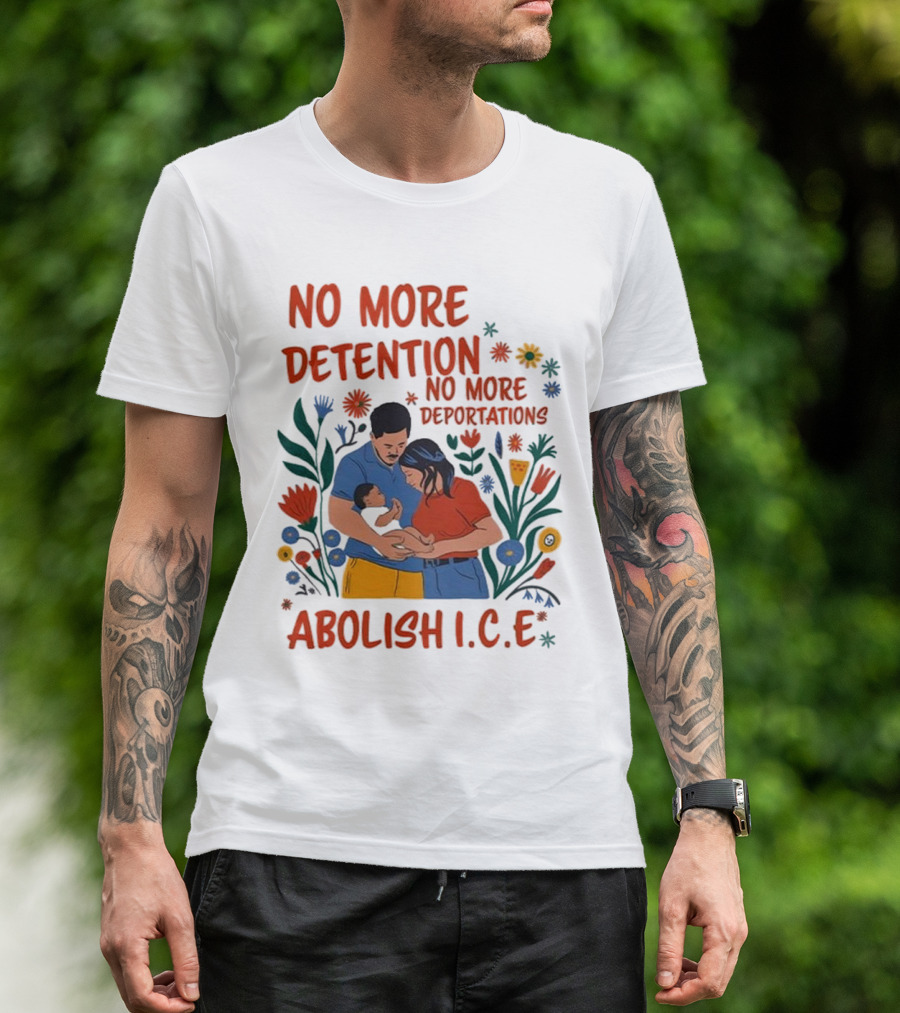 No More Detention No More Deportations Abolish ICE Family Unity Floral Border T-Shirt