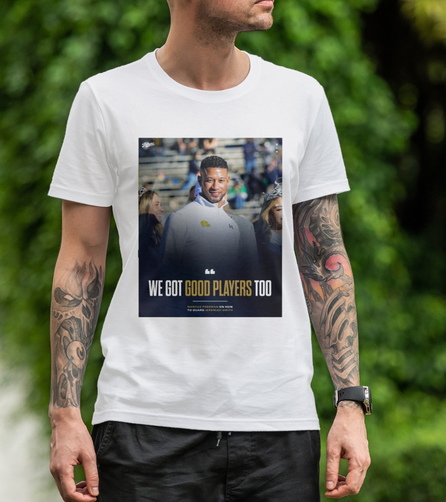 Notre Dame Marcus Freeman We Got Good Players Too On Guarding Jeremiah Smith T-Shirt