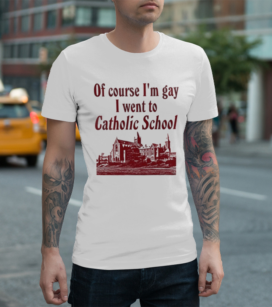 Of Course I'm Gay I Went To Catholic School Church Building T-Shirt