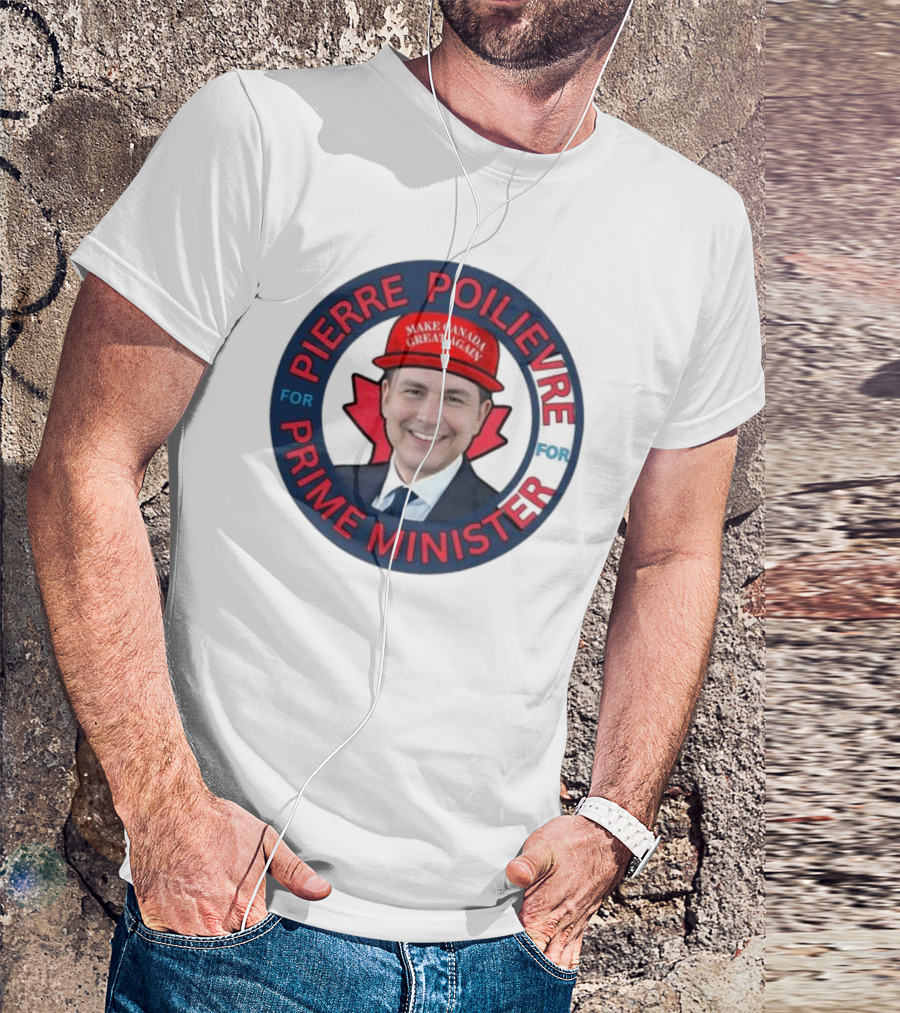 Pierre Poilievre For Prime Minister Make Canada Great Again 2025 T-Shirt