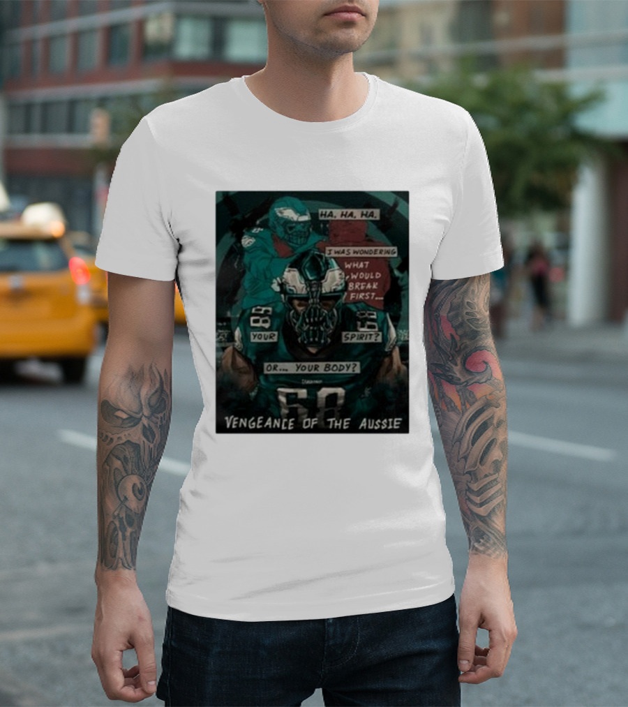 Philadelphia Eagles Vengeance Of The Aussie Ha Ha Ha I Was Wondering What Would Break First Spirit Or Body 2025 T-Shirt