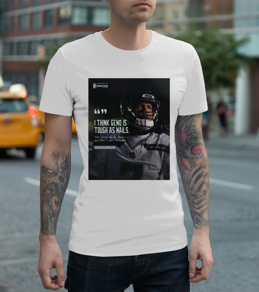 Seattle Seahawks Klint Kubiak I Think Geno Is Tough As Nails That Fires Me Up That’s A Guy That I Want To Coach T-Shirt