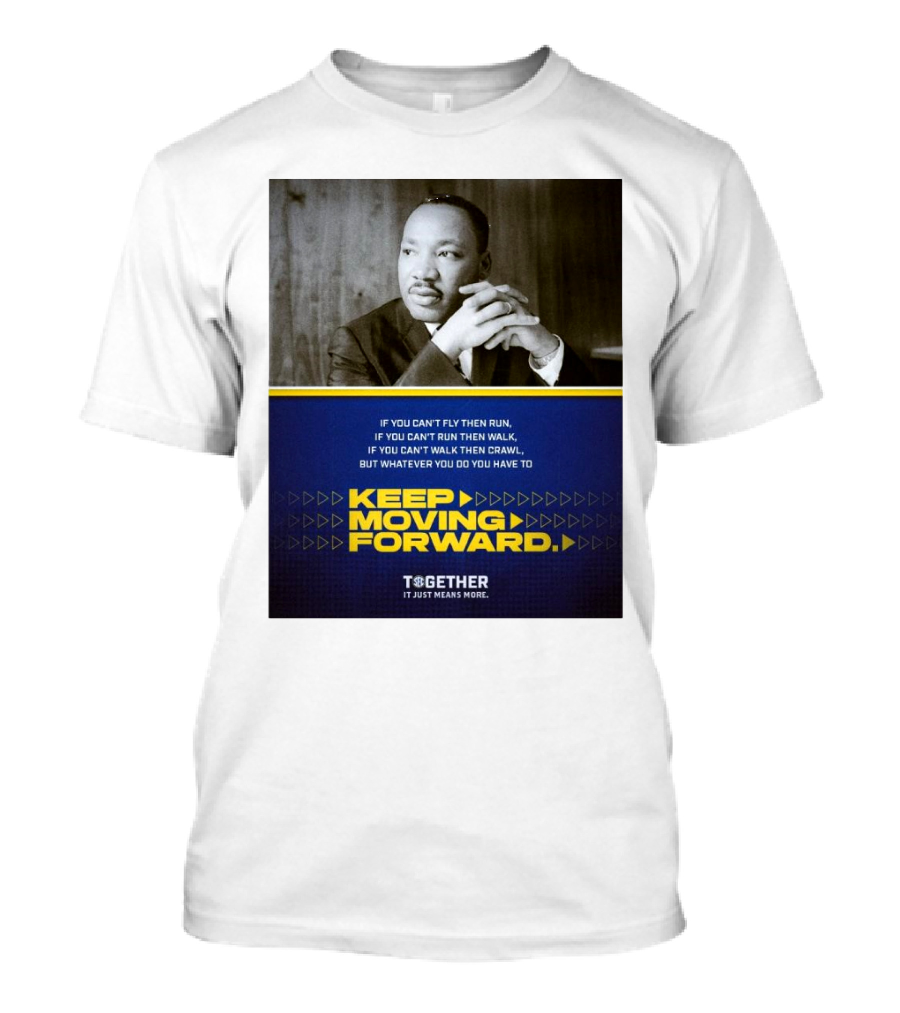 If You Can't Fly Then Run If You Can't Run Then Walk If You Can't Walk Then Crawl Keep Moving Forward Dr. Martin Luther King T-Shirt