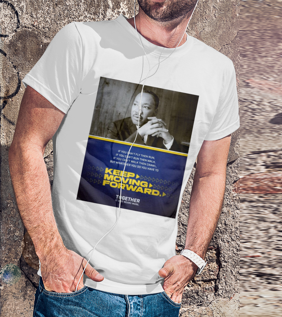 If You Can't Fly Then Run If You Can't Run Then Walk If You Can't Walk Then Crawl Keep Moving Forward Dr. Martin Luther King T-Shirt