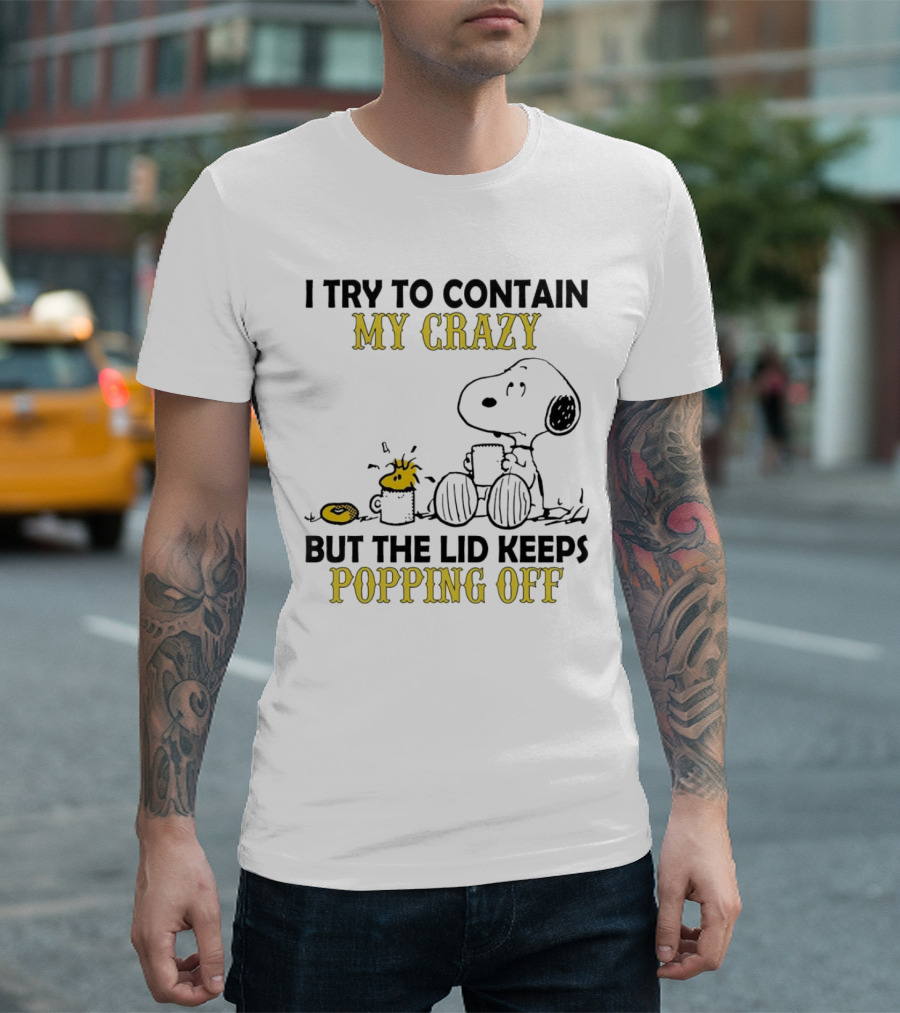 Snoopy I Try to Contain My Crazy But the Lid Keeps Popping Off Woodstock T-Shirt