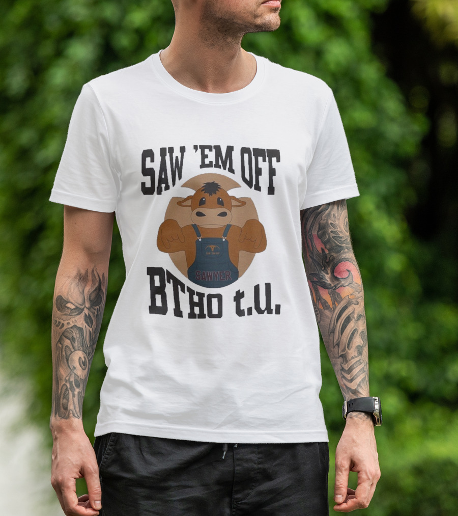 SAW 'EM OFF SAWYER BTHO T.U. T-Shirt