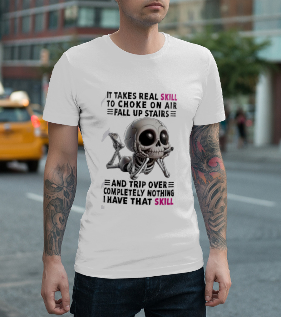 Skull It Takes Real Skill To Choke On Air Fall Up Stairs Trip Over Completely Nothing I Have That Skill T-Shirt