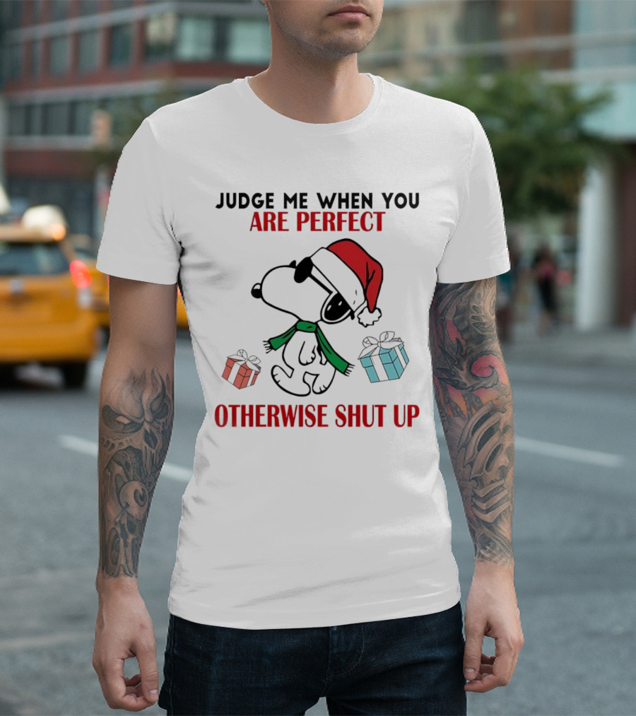 Snoopy Santa Judge Me When You Are Perfect Otherwise Shut Up Christmas Gifts T-Shirt