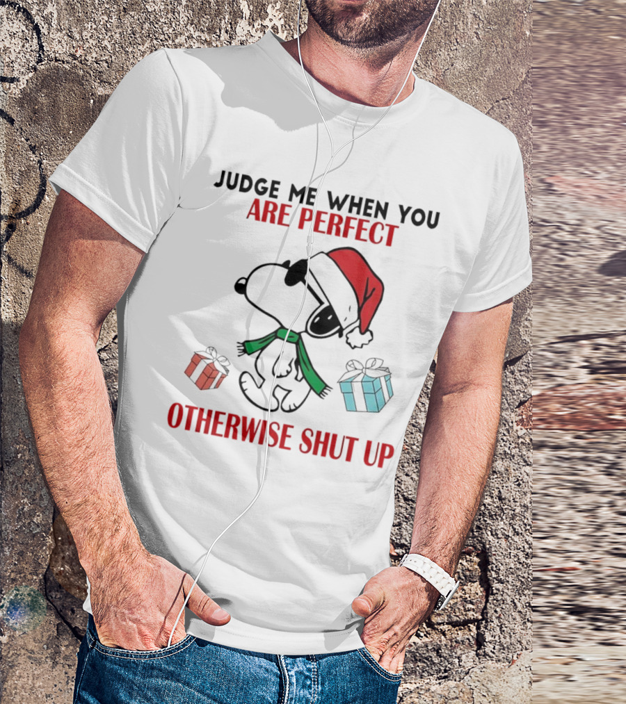 Snoopy Santa Judge Me When You Are Perfect Otherwise Shut Up Christmas Gifts T-Shirt