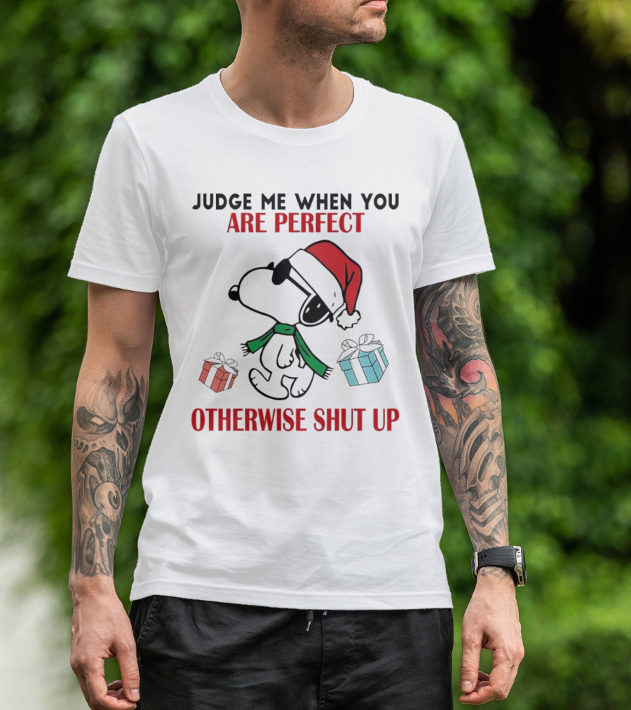 Snoopy Santa Judge Me When You Are Perfect Otherwise Shut Up Christmas Gifts T-Shirt