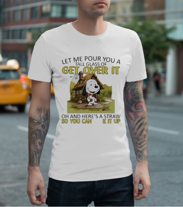 Snoopy Get Over It Tall Glass Of Oh And Here’s A Straw So You Can Suck It Up T-Shirt