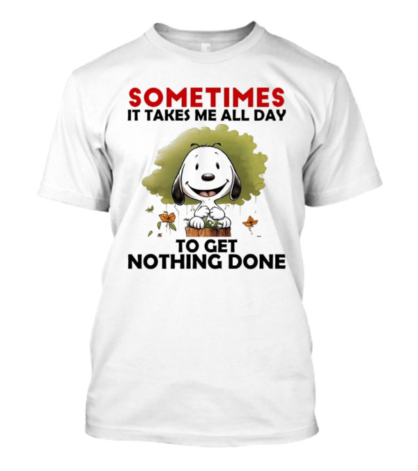 Snoopy Sometimes It Takes Me All Day To Get Nothing Done T-Shirt