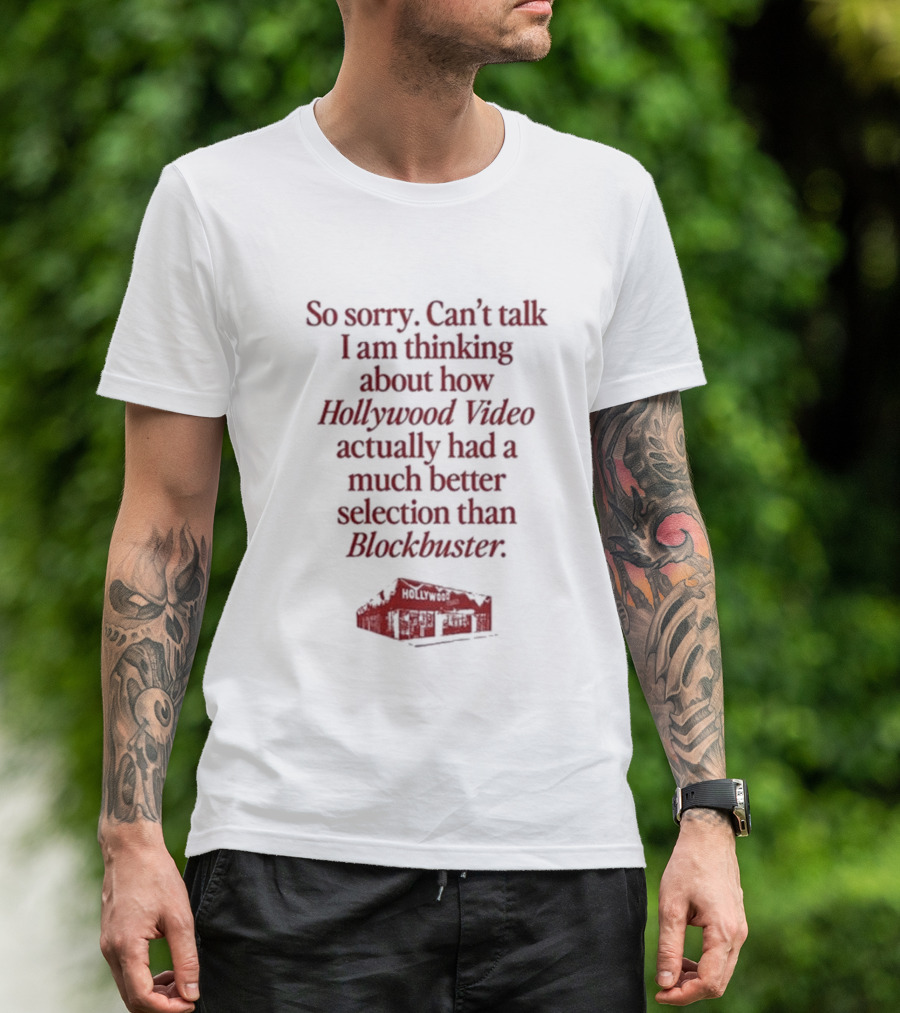 So Sorry Can't Talk I Am Thinking About How Hollywood Video Actually Had A Much Better Selection Than Blockbuster T-Shirt