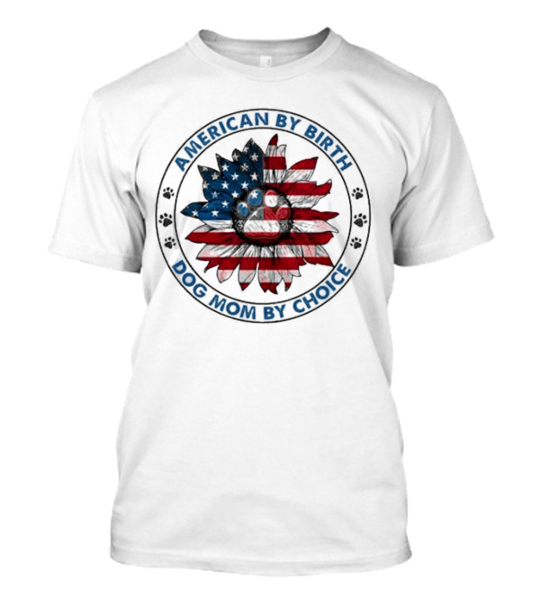 American By Birth Dog Mom By Choice Sunflower USA Flag T-Shirt