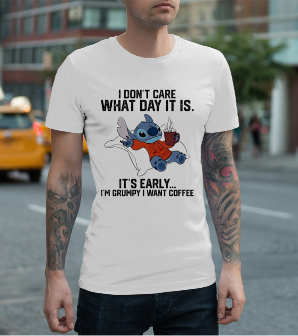 Stitch I Don’t Care What Day It Is It’s Early I’m Grumpy I Want Coffee T-Shirt