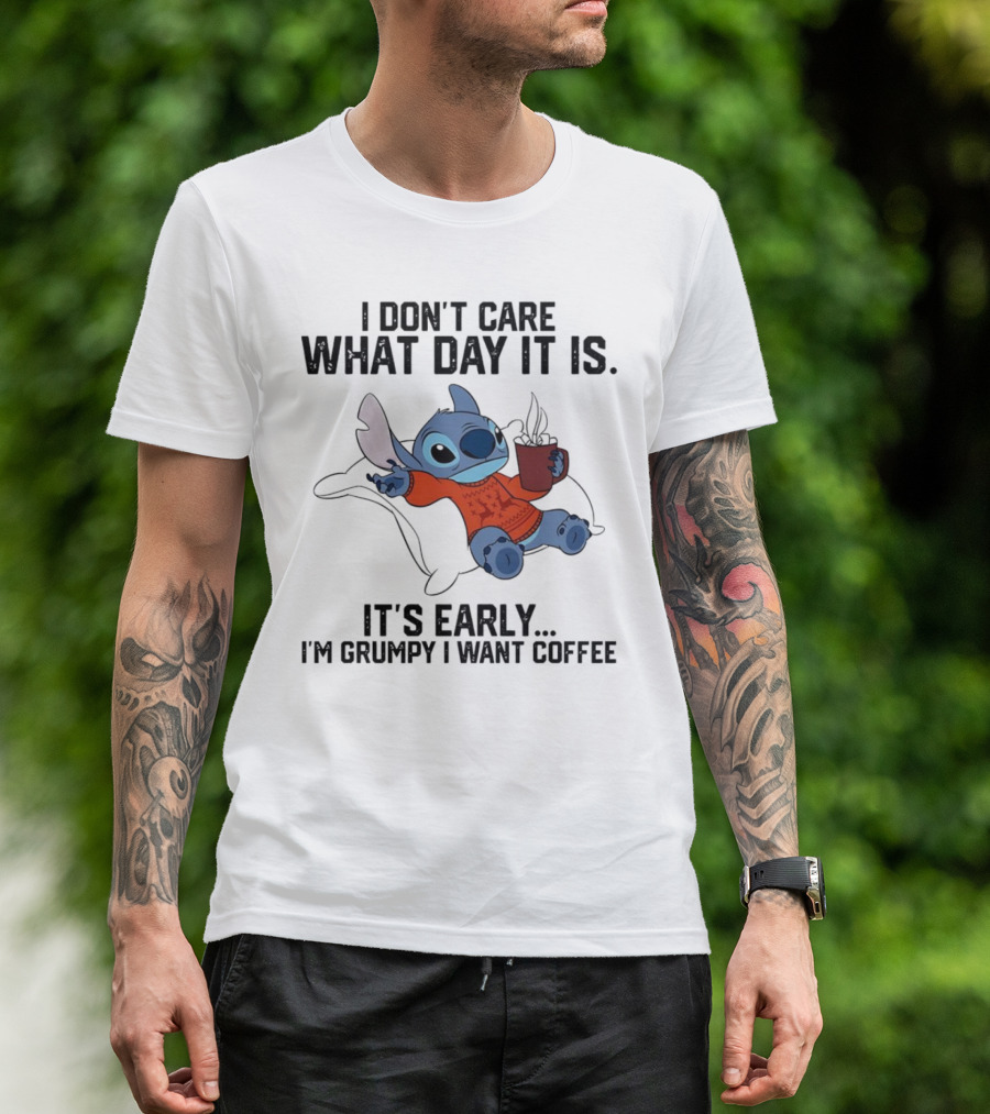 Stitch I Don’t Care What Day It Is It’s Early I’m Grumpy I Want Coffee T-Shirt