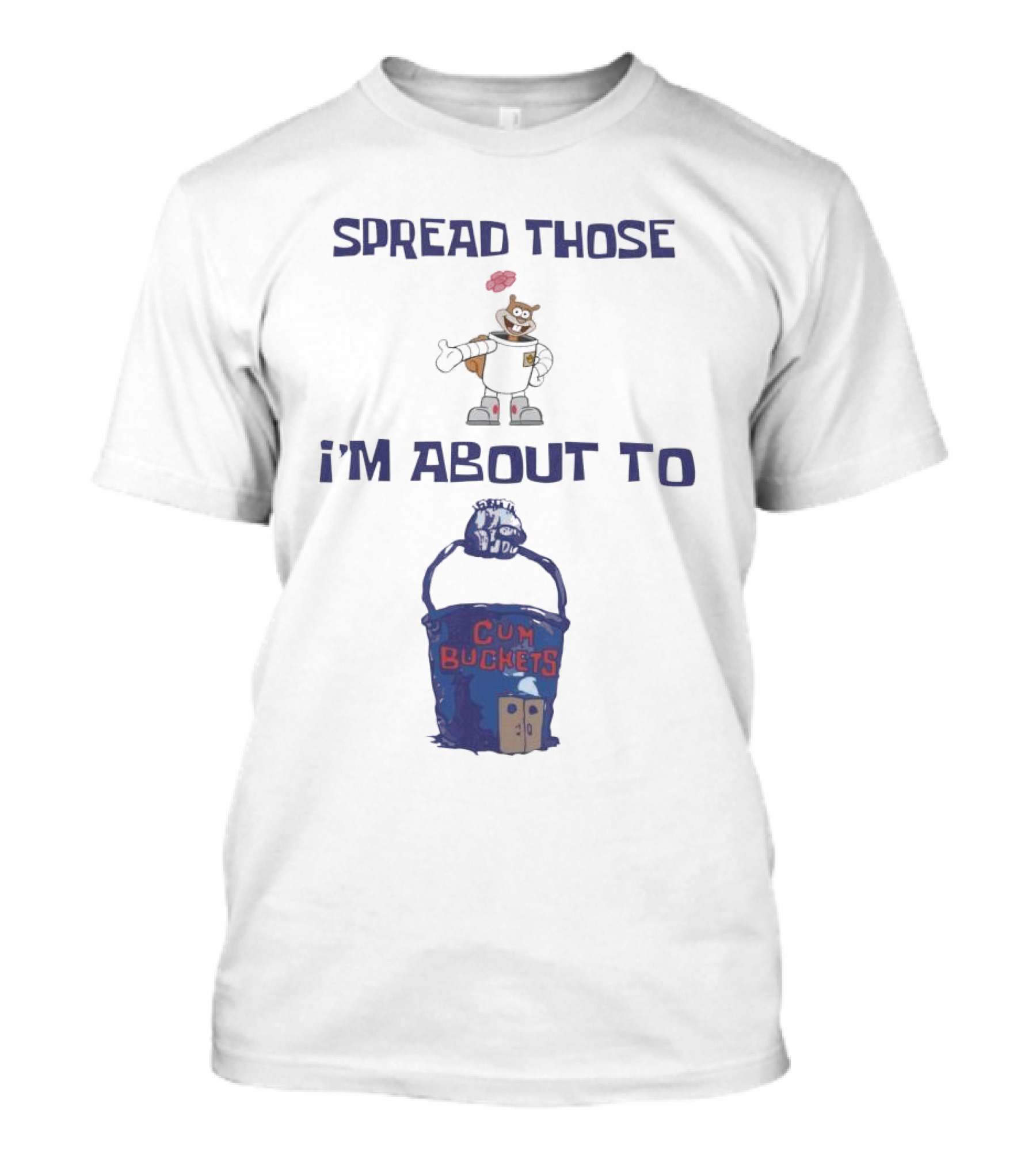 Spread Those Sandy I’m About To Cum Buckets T-Shirt