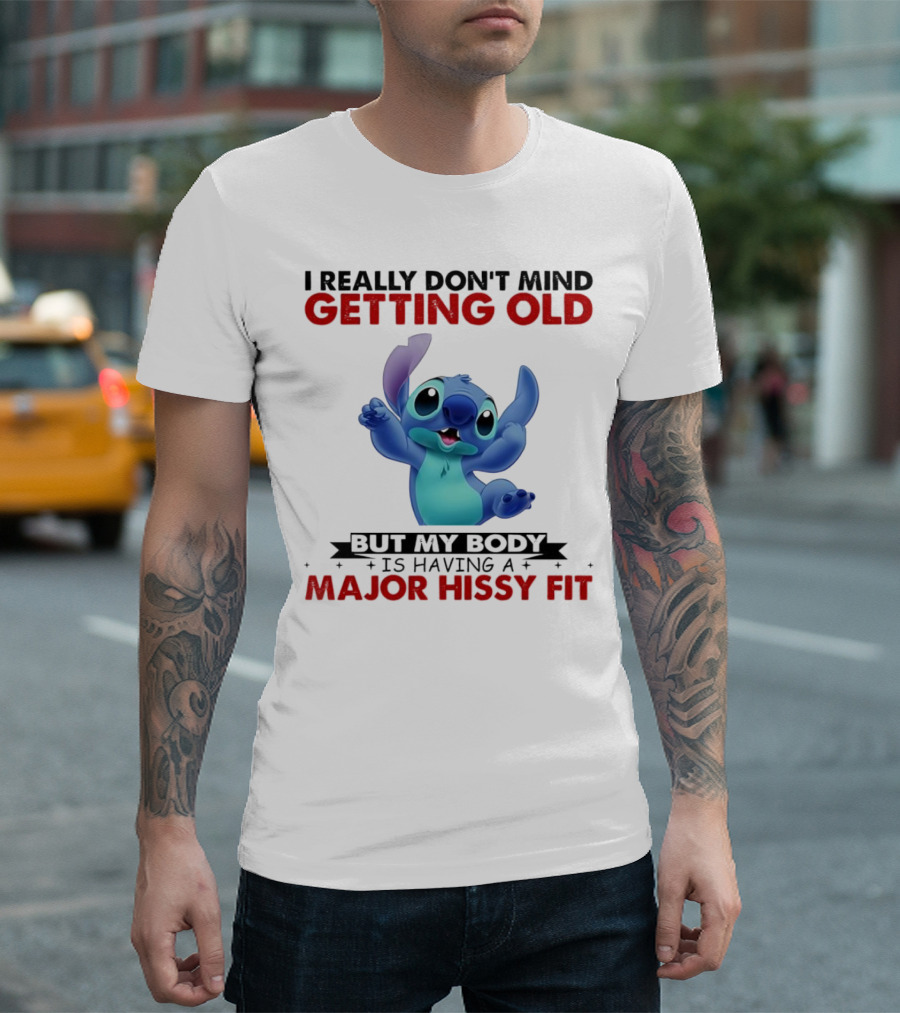 Stitch I Really Don’t Mind Getting Old But My Body Major Hissy Fit T-Shirt