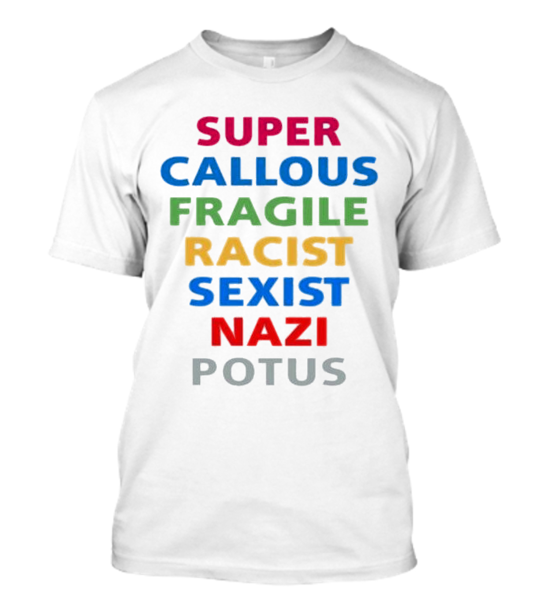 Super Callous Fragile Racist Sexist Nazi POTUS T-Shirt