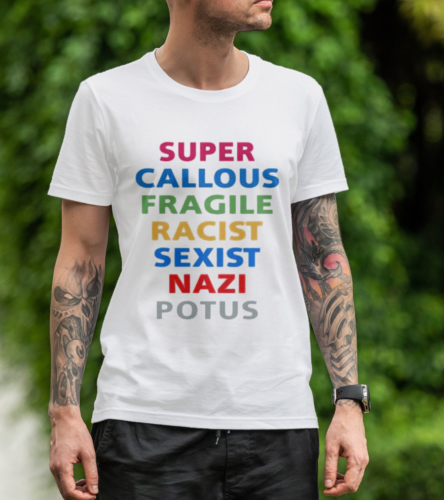 Super Callous Fragile Racist Sexist Nazi POTUS T-Shirt