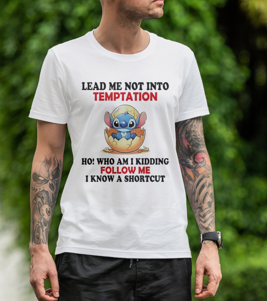 Stitch Lead Me Not Into Temptation Ho Who Am I Kidding Follow Me I Know A Shortcut Eggshell Humor T-Shirt