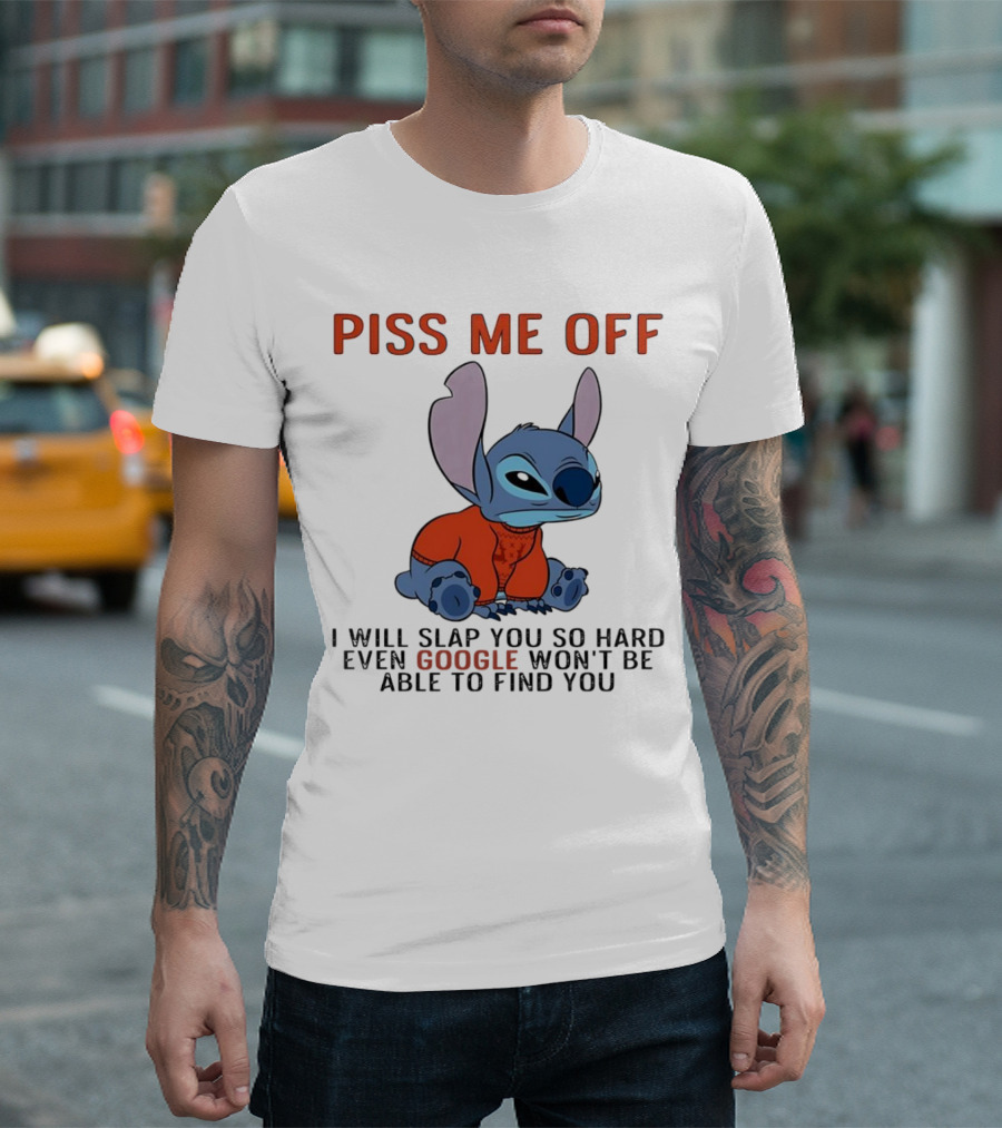 Piss Me Off I Will Slap You So Hard Even Google Won’t Be Able to Find You Stitch T-Shirt