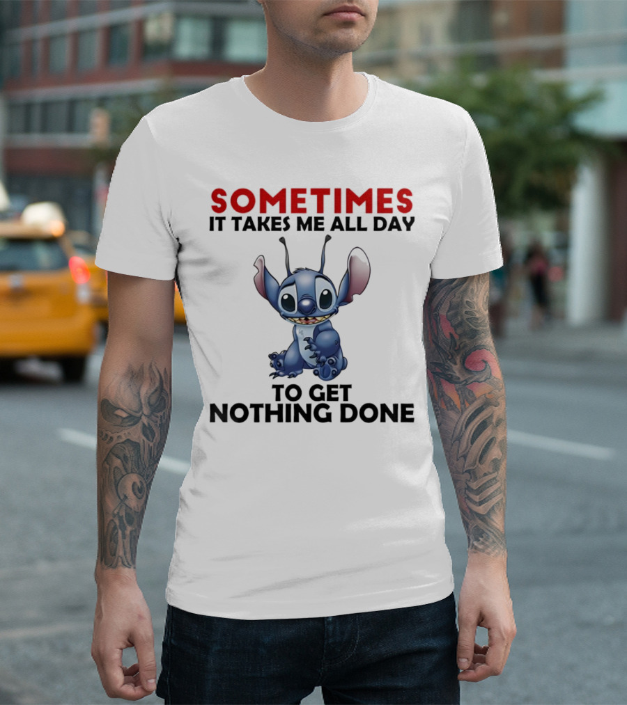 Stitch Sometimes It Takes Me All Day To Get Nothing Done T-Shirt