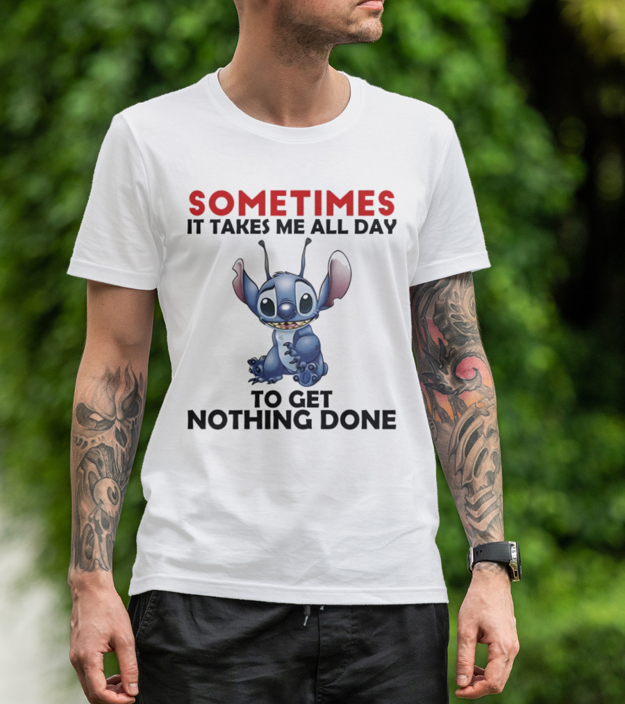 Stitch Sometimes It Takes Me All Day To Get Nothing Done T-Shirt