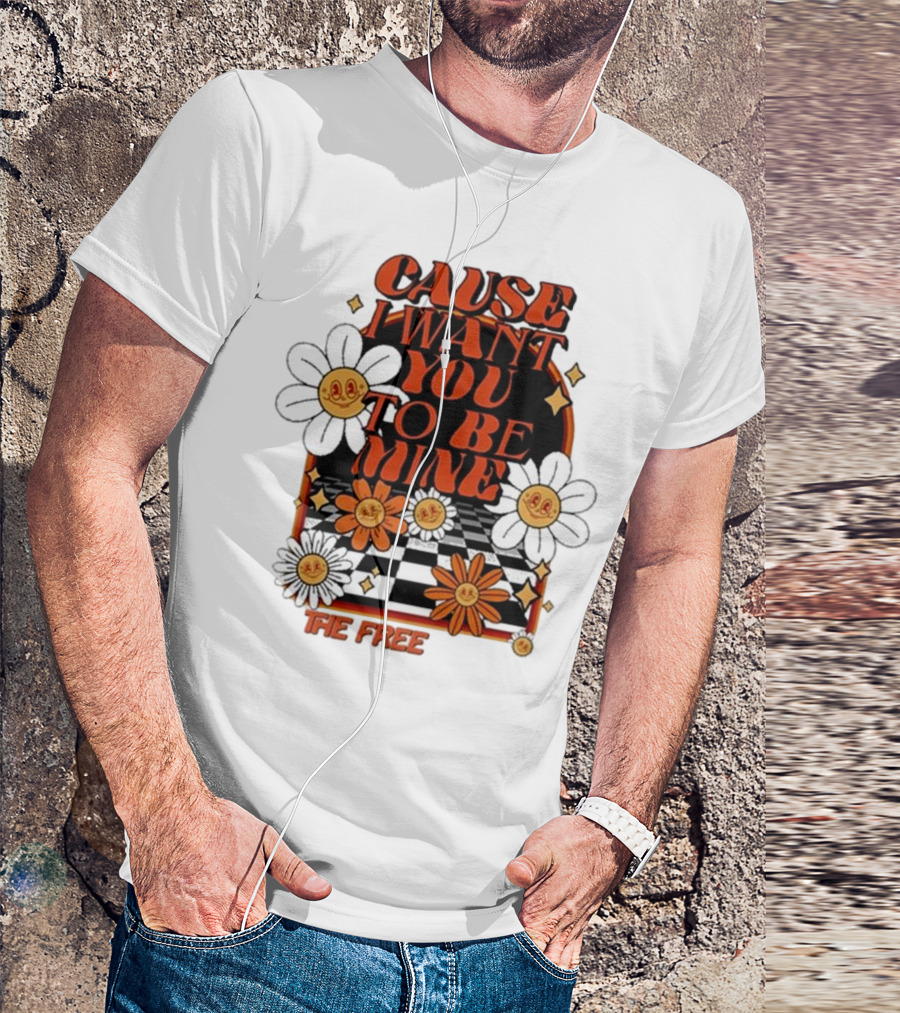 The Free Cause I Want You To Be Mine T-Shirt
