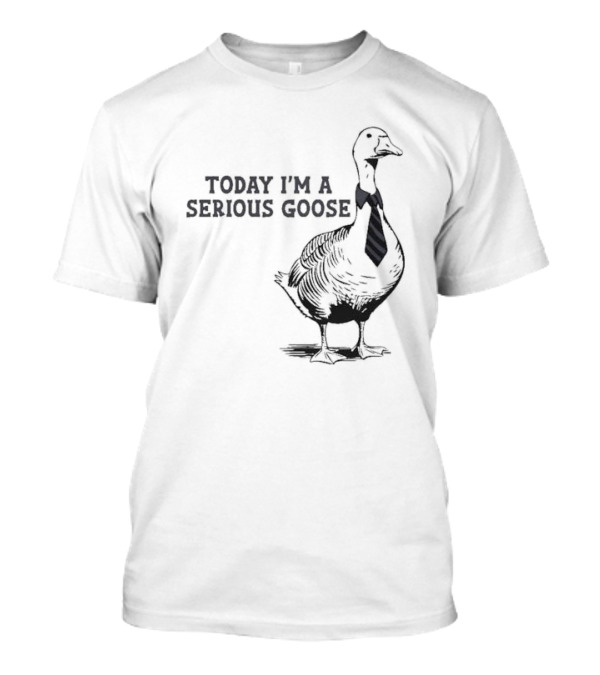 Today I’m A Serious Goose Tie Wearing T-Shirt