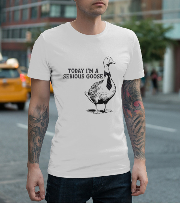 Today I’m A Serious Goose Tie Wearing T-Shirt