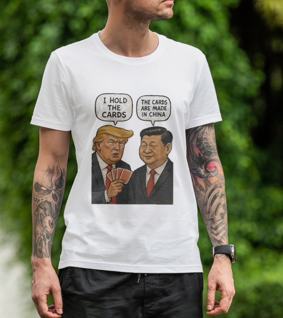 I Hold The Cards The Cards Are Made In China Trump Xi Jinping T-Shirt