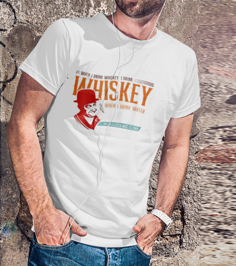 When I Drink Whiskey I Drink Whiskey Michaleen Oge Flynn T-Shirt