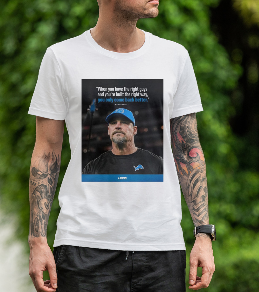 Dan Campbell Quote When You Have The Right Guys Detroit Lions You Only Come Back Better T-Shirt