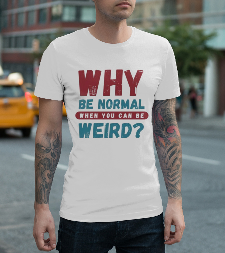 Why Be Normal When You Can Be Weird Vibrant Statement T-Shirt