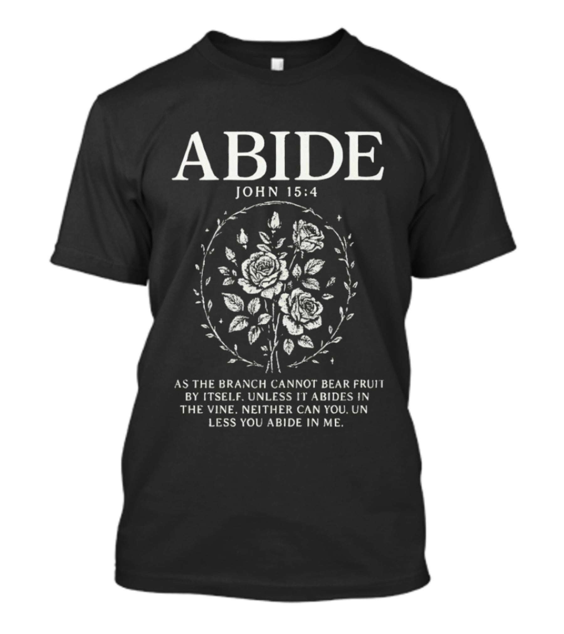 Abide John 15:4 As The Branch Cannot Bear Fruit By Itself Unless It Abides In The Vine Christian Symbol Roses T-Shirt