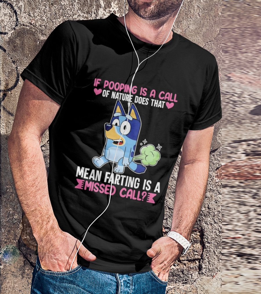 Bluey If Pooping Is A Call Of Nature Does That Mean Farting Is A Missed Call T-Shirt