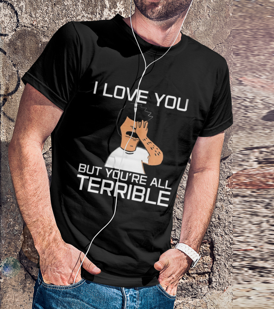 Bobs Burgers I Love You But You're All Terrible T-Shirt