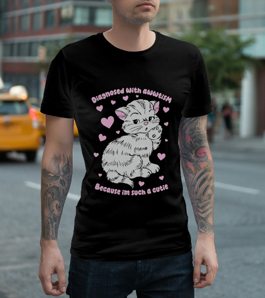 Diagnosed With Awwtism Because I'm Such A Cutie Kitten Hearts T-Shirt